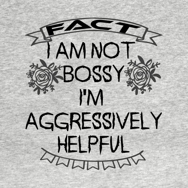 I am not bossy I am aggressively helpful by vezny